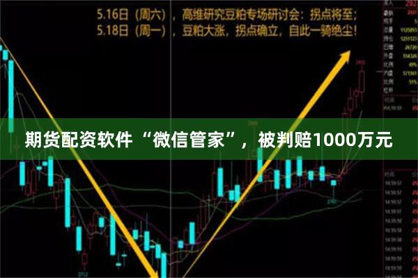 期货配资软件 “微信管家”，被判赔1000万元