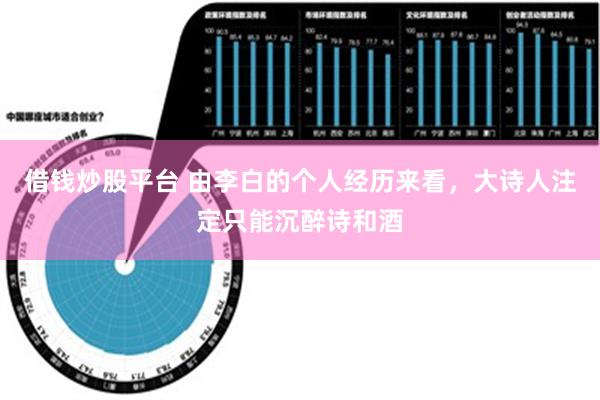 借钱炒股平台 由李白的个人经历来看，大诗人注定只能沉醉诗和酒