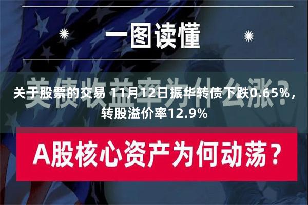 关于股票的交易 11月12日振华转债下跌0.65%，转股溢价率12.9%