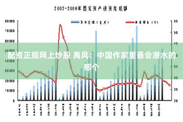 配资正规网上炒股 禹风：中国作家里最会潜水的那个