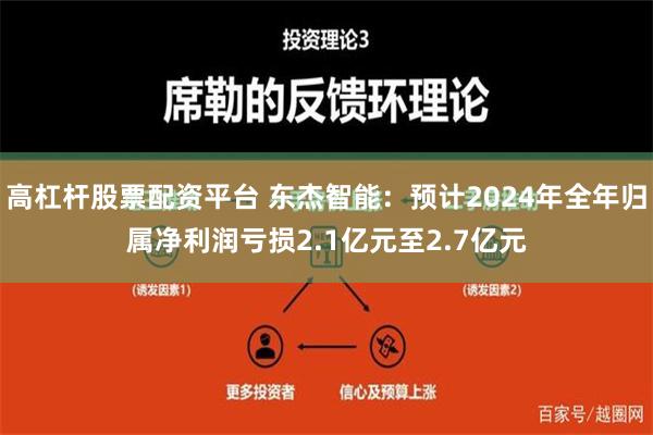 高杠杆股票配资平台 东杰智能：预计2024年全年归属净利润亏损2.1亿元至2.7亿元